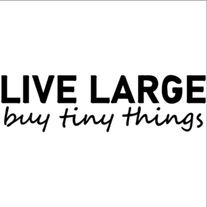 Live large, buy tiny things.